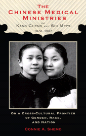 E-book, The Chinese Medical Ministries of Kang Cheng and Shi Meiyu, 1872-1937 : On a Cross-Cultural Frontier of Gender, Race, and Nation, Lehigh University Press