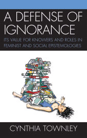 eBook, A Defense of Ignorance : Its Value for Knowers and Roles in Feminist and Social Epistemologies, Lexington Books