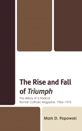 E-book, The Rise and Fall of Triumph : The History of a Radical Roman Catholic Magazine, 1966-1976, Lexington Books