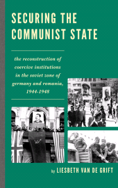 eBook, Securing the Communist State : The Reconstruction of Coercive Institutions in the Soviet Zone of Germany and Romania, 1944-1948, Lexington Books