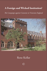 E-book, A Foreign and Wicked Institution : The Campaign Against Convents in Victorian England, Kollar, Rene, The Lutterworth Press