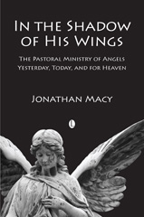 eBook, In the Shadow of his Wings : The Pastoral Ministry of Angels: Yesterday, Today, and for Heaven, Macy, Jonathan, The Lutterworth Press