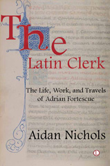 E-book, The Latin Clerk : The Life, Work and Travels of Adrian Fortescue, Nichols, Aidan, The Lutterworth Press