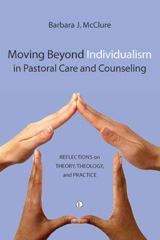 eBook, Moving Beyond Individualism in Pastoral Care and Counseling : Reflections on Theory Theology and Practice, McClure, Barbara J., The Lutterworth Press