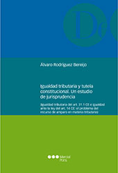 E-book, Igualdad tributaria y tutela constitucional : un estudio de jurisprudencia : igualdad tributaria del art. 31.1 CE e igualdad ante la ley del art. 14 CE : el problema del recurso de amparo en materia tributaria, Marcial Pons Ediciones Jurídicas y Sociales
