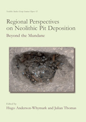 E-book, Regional Perspectives on Neolithic Pit Deposition : Beyond the Mundane, Oxbow Books