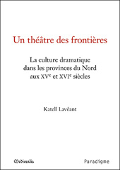 eBook, Un théâtre des frontières : La culture dramatique dans les provinces du Nord aux XVe et XVIe siècles, Éditions Paradigme