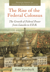 E-book, The Rise of the Federal Colossus : The Growth of Federal Power from Lincoln to F.D.R., Praeger Publisher