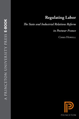 eBook, Regulating Labor : The State and Industrial Relations Reform in Postwar France, Howell, Chris, Princeton University Press