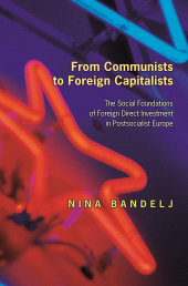 E-book, From Communists to Foreign Capitalists : The Social Foundations of Foreign Direct Investment in Postsocialist Europe, Bandelj, Nina, Princeton University Press