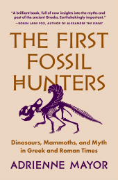 E-book, The First Fossil Hunters : Dinosaurs, Mammoths, and Myth in Greek and Roman Times, Mayor, Adrienne, Princeton University Press