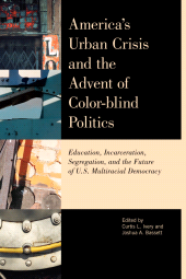 E-book, America's Urban Crisis and the Advent of Color-Blind Politics : Education, Incarceration, Segregation, and the Future of the U.S. Multiracial Democracy, Rowman & Littlefield