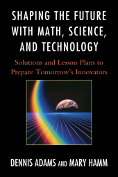 E-book, Shaping the Future with Math, Science, and Technology : Solutions and Lesson Plans to Prepare Tomorrows Innovators, R&L Education