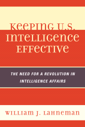 eBook, Keeping U.S. Intelligence Effective : The Need for a Revolution in Intelligence Affairs, Scarecrow Press