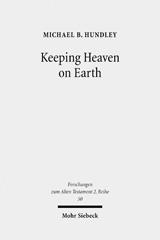 eBook, Keeping Heaven on Earth : Safeguarding the Divine Presence in the Priestly Tabernacle, Hundley, Michael B., Mohr Siebeck