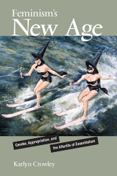 E-book, Feminism's New Age : Gender, Appropriation, and the Afterlife of Essentialism, Crowley, Karlyn, SUNY Press - State University of New York Press