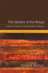E-book, The Idolatry of the Actual : Habermas, Socialization, and the Possibility of Autonomy, SUNY Press - State University of New York Press