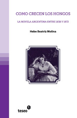eBook, Como crecen los hongos : la novela argentina entre 1838 y 1872, Molina, Hebe Beatriz, Editorial Teseo