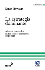 E-book, La estrategia dominante : alianzas electorales en los estados mexicanos, 1988-2011, Editorial Teseo