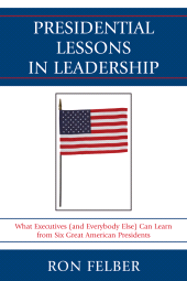 E-book, Presidential Lessons in Leadership : What Executives (and Everybody Else) Can Learn from Six Great American Presidents, University Press of America