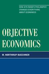 E-book, Objective Economics : How Ayn Rand's Philosophy Changes Everything about Economics, University Press of America