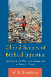 eBook, Global Scenes of Biblical Injustice : Glimpsing the Poor and Oppressed in Today's World, University Press of America