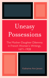 E-book, Uneasy Possessions : The Mother-Daughter Dilemma in French WomenOs Writings, 1671-1928, University of Delaware Press