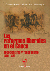 E-book, Las reformas liberales en el Cauca : Abolicionismo y federalismo (1849 - 1863), Universidad del Valle