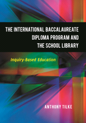 E-book, The International Baccalaureate Diploma Program and the School Library : Inquiry-Based Education, Libraries Unlimited