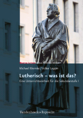 m, Lutherisch - was ist das? : Eine Unterrichtseinheit für die Sekundarstufe I, Vandenhoeck & Ruprecht