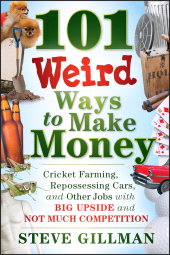 E-book, 101 Weird Ways to Make Money : Cricket Farming, Repossessing Cars, and Other Jobs With Big Upside and Not Much Competition, Gillman, Steve, Wiley