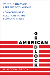 E-book, American Gridlock : Why the Right and Left Are Both Wrong - Commonsense 101 Solutions to the Economic Crises, Brock, H. Woody, Wiley
