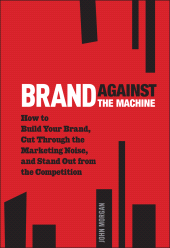 E-book, Brand Against the Machine : How to Build Your Brand, Cut Through the Marketing Noise, and Stand Out from the Competition, Wiley