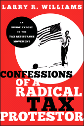 E-book, Confessions of a Radical Tax Protestor : An Inside Expose of the Tax Resistance Movement, Williams, Larry R., Wiley
