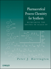 E-book, Pharmaceutical Process Chemistry for Synthesis : Rethinking the Routes to Scale-Up, John Wiley & Sons