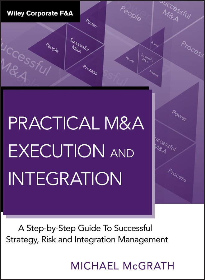 E-book, Practical M&A Execution and Integration : A Step by Step Guide To Successful Strategy, Risk and Integration Management, John Wiley & Sons