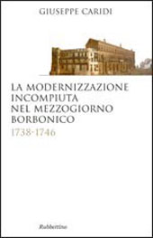 E-book, La modernizzazione incompiuta nel Mezzogiorno borbonico (1738-1746), Caridi, Giuseppe, Rubbettino