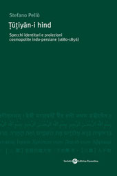 E-book, Tūtiyān-i Hind : specchi identitari e proiezioni cosmopolite indo-persiane (1680-1856), Pellò, Stefano, Società editrice fiorentina