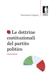 eBook, Le dottrine costituzionali del partito politico : l'Italia liberale, Gregorio, Massimiliano, Firenze University Press