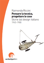 E-book, Pensare la tecnica, progettare le cose : storie dal design italiano, 1945-1980, Riccini, Raimonda, CLUEB
