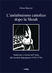 eBook, L'antiebraismo cattolico dopo la Shoah : tradizioni e culture nell'Italia del secondo dopoguerra, 1945-1974, Mazzini, Elena, Viella