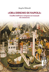 E-book, Ora diremo di Napoli : i traffici dell'area campana nei manuali di commercio, Orlandi, Angela, Firenze University Press