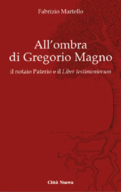 E-book, All'ombra di Gregorio Magno : il notaio Paterio e il Liber testimoniorum, Martello, Fabrizio, Città nuova