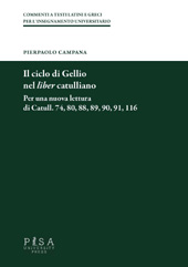 E-book, Il ciclo di Gellio nel liber catulliano : per una nuova lettura di Catull. 74, 80, 88, 89, 90, 91, 116, Pisa University Press