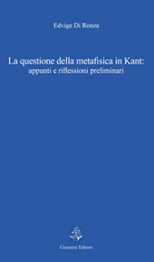 eBook, La questione della metafisica in Kant : appunti e riflessioni preliminari, Di Ronza, Edvige, Giannini