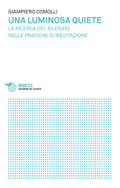 E-book, Una luminosa quiete : la ricerca del silenzio nelle pratiche di meditazione, Comolli, Giampiero, 1950-, Mimesis