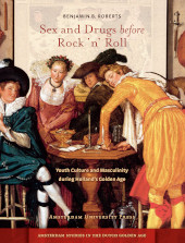E-book, Sex and Drugs before Rock 'n' Roll : Youth Culture and Masculinity during Holland's Golden Age, Amsterdam University Press