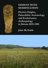 eBook, Dissent with Modification : Human Origins, Palaeolithic Archaeology and Evolutionary Anthropology in Britain 1859-1901, McNabb, John, Archaeopress