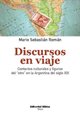 E-book, Discursos en viaje : contactos culturales y figuras del "otro" en la Argentina del siglo XIX, Editorial Biblos
