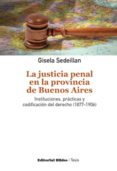 E-book, La justicia penal en la provincia de Buenos Aires : instituciones, prácticas y codificación del derecho : 1877-1906, Editorial Biblos